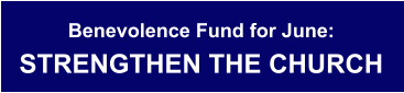 Benevolence Fund for June: STRENGTHEN THE CHURCH